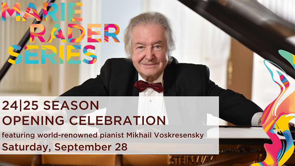 Mikhail Voskresensky in formal black and white concert attire and marroon bowtie, staring into the camera with arms outstretched over a Steinway piano with graphic text that reads: MARIE RADER SERIES - 24|25 SEASON OPENING CELEBRATION - featuring world-renowned pianist Mikhail Voskresensky - Saturday, September 28